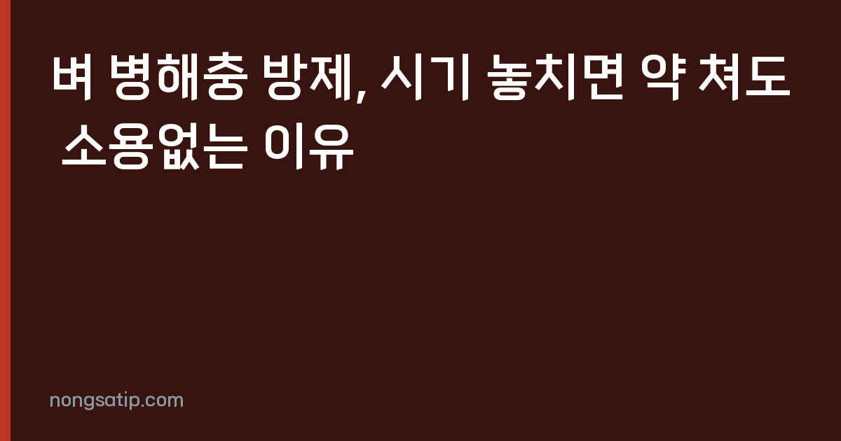 벼 병해충 방제, 시기 놓치면 약 쳐도 소용없는 이유