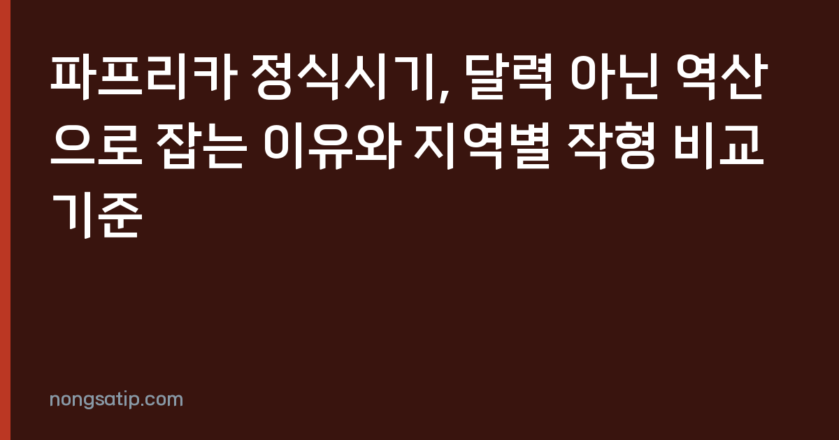 파프리카 정식시기, 달력 아닌 역산으로 잡는 이유와 지역별 작형 비교 기준