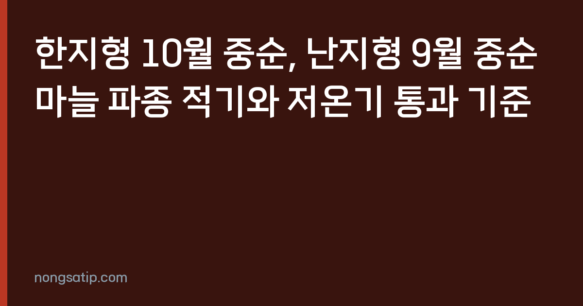 한지형 10월 중순, 난지형 9월 중순 마늘 파종 적기와 저온기 통과 기준