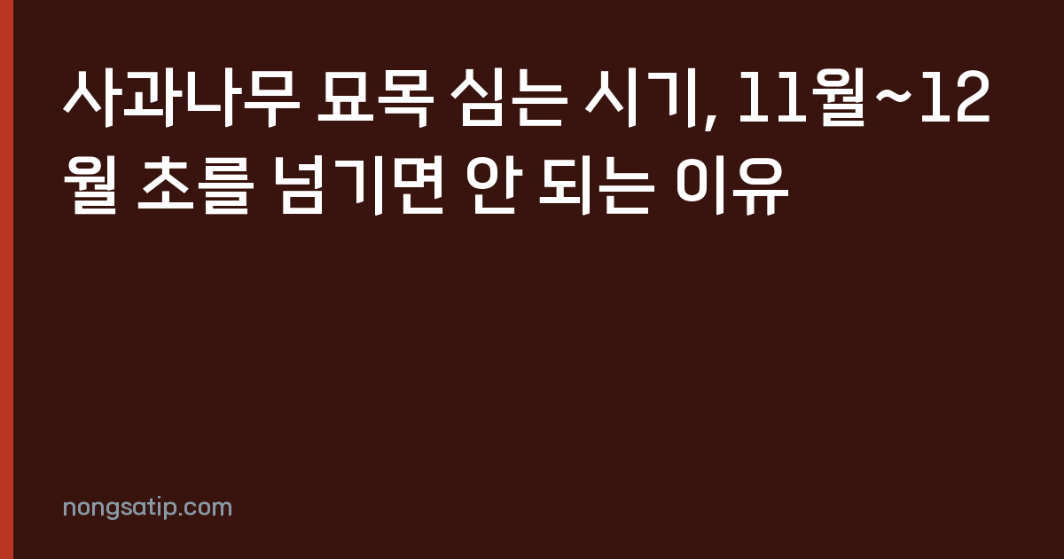 사과나무 묘목 심는 시기, 11월~12월 초를 넘기면 안 되는 이유