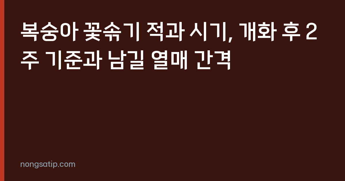 복숭아 꽃솎기 적과 시기, 개화 후 2주 기준과 남길 열매 간격