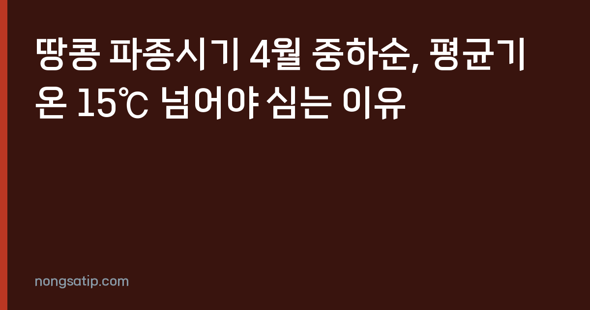 땅콩 파종시기 4월 중하순, 평균기온 15℃ 넘어야 심는 이유