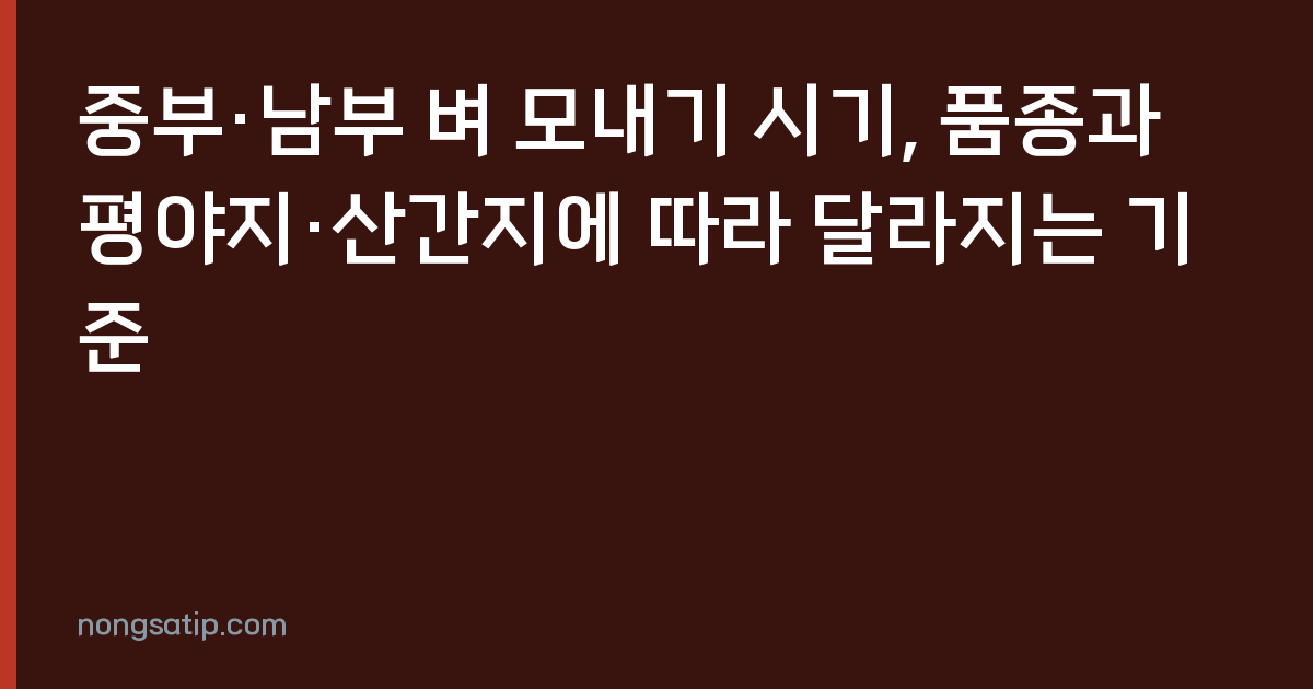 중부·남부 벼 모내기 시기, 품종과 평야지·산간지에 따라 달라지는 기준