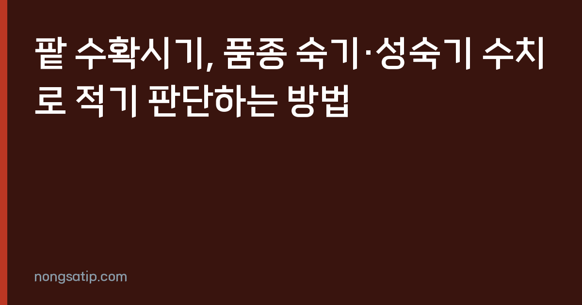 팥 수확시기, 품종 숙기·성숙기 수치로 적기 판단하는 방법